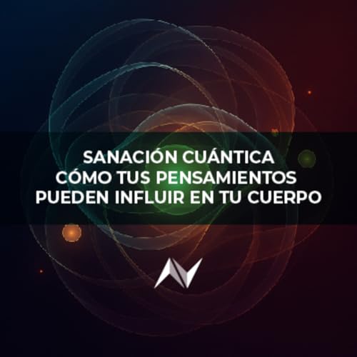Sanación cuántica: cómo tus pensamientos pueden influir en tu cuerpo