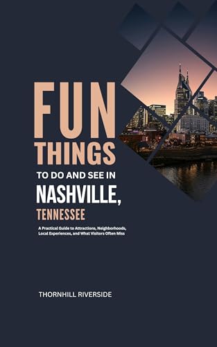 Fun Things To Do and See In Nashville Tennessee: A Practical Guide to Attractions, Neighborhoods,...