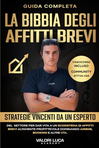 La Bibbia Degli Affitti Brevi: Strategie Vincenti da un esperto del settore per dar vita a un ecosistema di affitti brevi altamente profittevole dominando AIRBNB,BOOKING e altre OTA.Videocorso incluso
