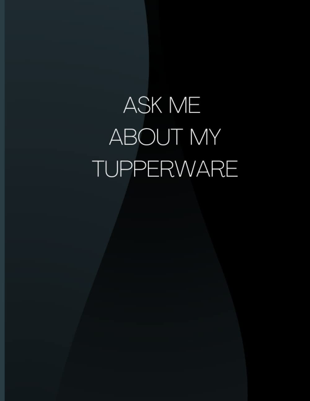 Ask Me About My Tupperware: Funny Blank Lined Journal Coworker Notebook With Witty & Silly Phrase Quotes (Funny Office Journals) | Funny Office Notebook Journal with Sarcastic Line on Cover