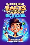 Incredible Facts for Curious Kids: An Amazing Journey Through Knowledge