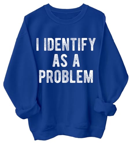 I Identify As A Problem Sweatshirt Men Women Graphic Hoodie Shirt