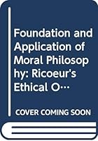 Foundation and Application of Moral Philosophy: Ricoeur's Ethical Order (Morality and the Meaning of Life) 9042908521 Book Cover