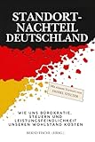 STANDORTNACHTEIL DEUTSCHLAND: Wie uns Bürokratie, Steuern und Leistungsfeindlichkeit unseren Wohlstand kosten