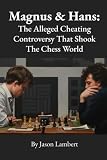 Magnus & Hans: The Alleged Cheating Controversy That Shook The Chess World