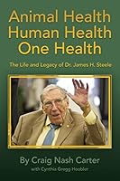 Animal Health Human Health One Health: The Life and Legacy of Dr. James H. Steele 1511558016 Book Cover