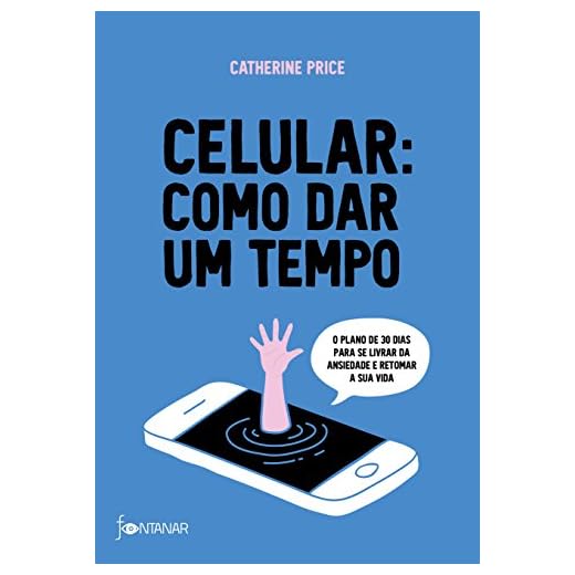Celular: como dar um tempo: O plano de 30 dias para acabar com a ansiedade e retomar a sua vida