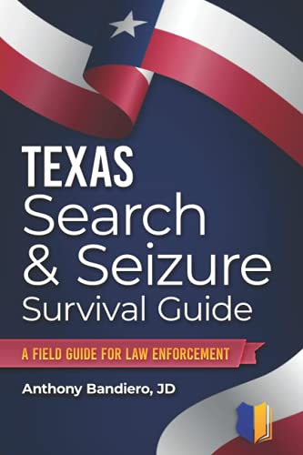 Texas Search & Seizure Survival Guide: A Field Guide for Law Enforcement (Search & Seizure Survival