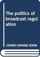 The politics of broadcast regulation 0312626525 Book Cover