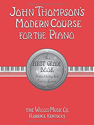 John Thompson's Modern Course for the Piano/FIRST Grade Book: The First Grade Book : Something New Every Lesson