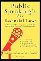 Public Speaking's Six Essential Laws to Overcome Fear, Engage Any Audience, and Deliver Extraordinary Presentations: A User-Friendly Guide Packed with ... Examples, and Confidence-Building Techniques B0DT44ZDGY Book Cover
