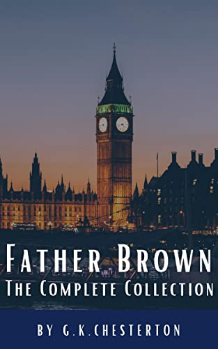 Father Brown Complete Murder and Mysteries: TThe Innocence of Father Brown, The Wisdom of Father Brown, The Donnington Affair… (English Edition)