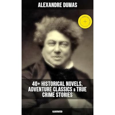 Alexandre Dumas: 40+ Historical Novels, Adventure Classics & True Crime Stories (Illustrated): Enriched edition. Historical Novels, Adventure Classics, True Crime Stories & Biography