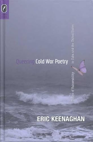 Queering Cold War Poetry: Ethics of Vulnerability in Cuba and the United States