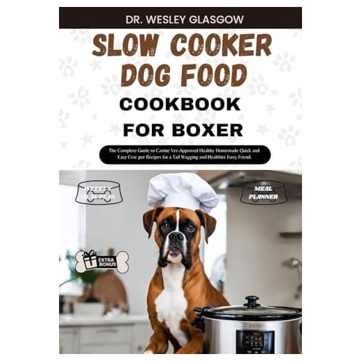 SLOW COOKER DOG FOOD COOKBOOK FOR BOXER: The Complete Guide to Canine Vet-Approved Healthy Homemade Quick and Easy Croc pot Recipes for a Tail Wagging ... Ultimate Series for Healthy Canine Cuisine)