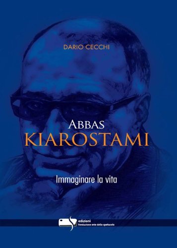 Abbas Kiarostami. Immaginare la vita Abbas Kiarostami. Immaginare la vita