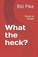 What the heck?: Points to Ponder 1777612721 Book Cover