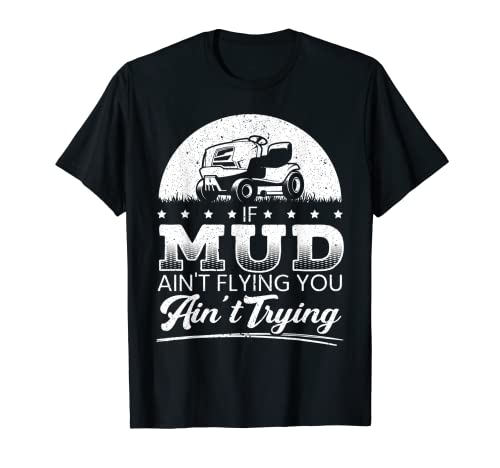 Mens If Mud Ain't Flying You Ain't Trying Mower Lawn