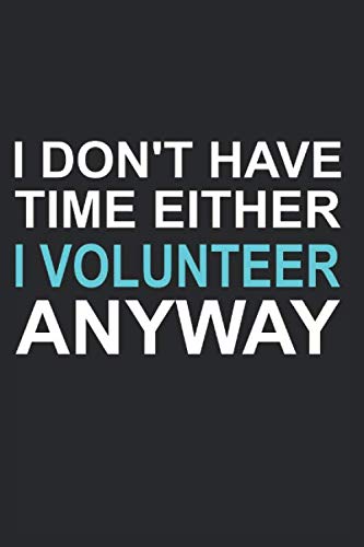 I Don't Have Time Either I Volunteer Anyway: Volunteer Quotes Appreciation Journal, Notebook, Diary (Thank You Gifts For Volunteer Recognition) #TOP18