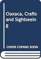 Oaxaca: Crafts and Sightseeing 9687074337 Book Cover