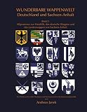 Wunderbare Wappenwelt Deutschland und Sachsen-Anhalt Band 1: Band 1 Allgemeines zur Heraldik, der deutsche Adler und das Landeswappen von Sachsen-Anhalt