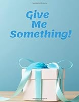 Give Me Something! : Gift Log (110 Pages, 8. 5 X 11 ) 1655077643 Book Cover