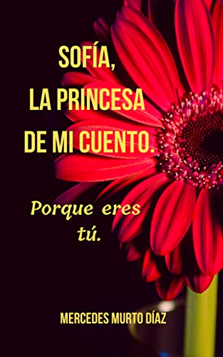 Sofía, la princesa de mi cuento.: Porque eres tú. (Spanish Edition)
