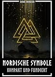 Nordische Symbole kompakt und fundiert: Bedeutung und Kontext der Wikingerzeichen - Mjölnir, Valknut, Runen, Yggdrasil und Tierstil im historischen Zusammenhang (Nordische Mythen & Sagen 8)