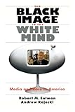 The Black Image in the White Mind: Media and Race in America (Harvard Univ. Kennedy School of Gov't Goldsmith Book Prize Winner; Amer. Political ... in Communication, Media, and Public Opinion)