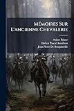  Mémoires Sur L\'ancienne Chevalerie: Considérée Comme Un Établissement Politique & Militaire