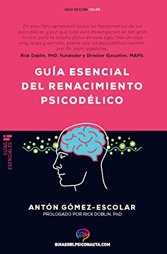 Guía esencial del renacimiento psicodélico: Todo lo que necesita saber sobre cómo la psilocibina, MDMA, ketamina, ayahuasca y LSD están revolucionando ... y cambiando vidas. (Guías del Psiconauta)
