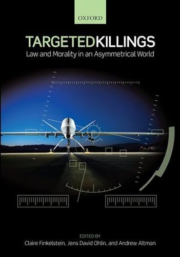 Targeted Killings: Law and Morality in an Asymmetrical World (Ethics, National Security, and the Rule of Law)