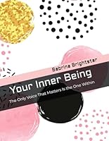 Your Inner Being: Deepen The Connection: The Only Voice That Matters Is the One Within 1947125834 Book Cover