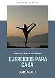 Ejercicios para hacer en casa y recobrar tu salud: Añade años a tu vida; mantente ágil y lleno de vida