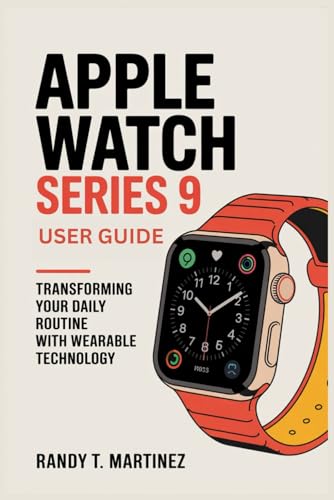 APPLE WATCH SERIES 9 USER GUIDE: Transforming Your Daily Routine with Wearable Technology