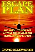 Escape Plan: The absolute bible for anyone considering relocating in Mexico 1515315223 Book Cover