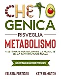  Chetogenica Risveglia Metabolismo: 4 Settimane per riscoprire la nuova te senza farti mancare nulla