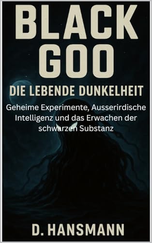 Black Goo – Die lebende Dunkelheit: Geheime Experimente, Ausserirdische Intelligenz und das Erwachen der schwarzen Substanz