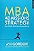 MBA ADMISSIONS STRATEGY: FROM PROFILE BUILDING TO ESSAY WRITING