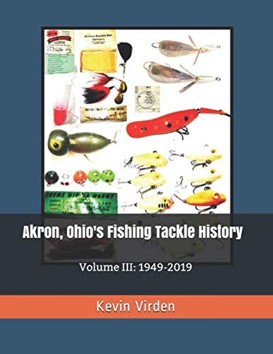 Akron, Ohio's Fishing Tackle History: Volume III: 1949-2019