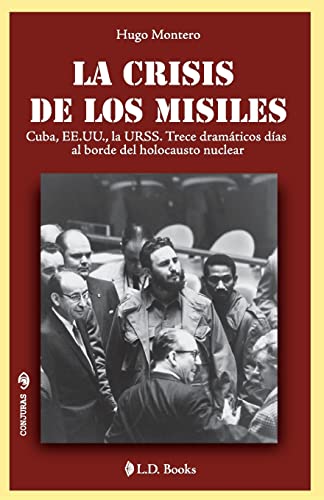 La crisis de los misiles: Cuba, EE UU., la URSS. Trece dramaticos...