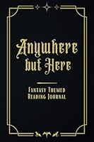 Anywhere but Here: Fantasy Themed Reading Journal, planner for book lovers to track 100 book ratings & reviews, challenges, book list, progress 1966099223 Book Cover