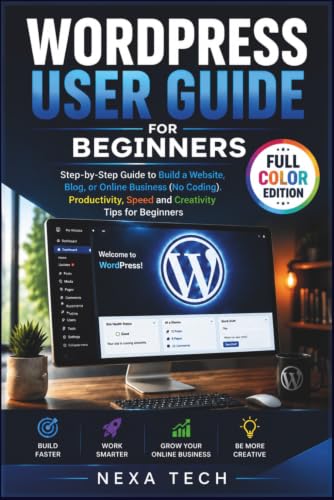 WORDPRESS USER GUIDE FOR BEGINNERS: Step-by-Step Guide to Build a...