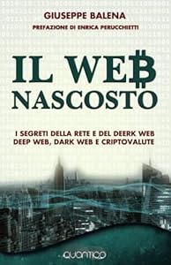 Il Web Nascosto: I segreti della rete e del Deerk Web, Deep Web, Dark Web e Criptovalute