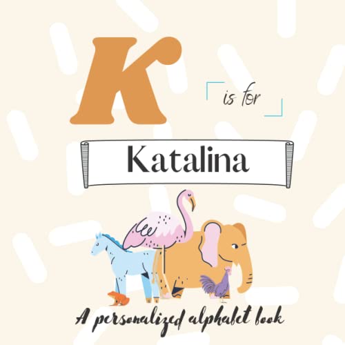 K is for Katalina: A Custom Alphabet Book Personalized With Your Name