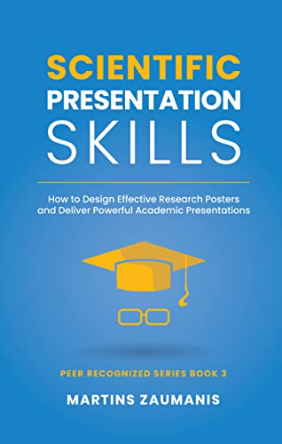 Scientific Presentation Skills: How to Design Effective Research Posters and Deliver Powerful Academic Presentations (Peer Recognized) (English Edition