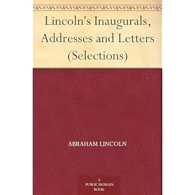 Lincoln's Inaugurals, Addresses and Letters