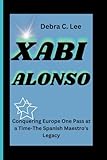 XABI ALONSO: Conquering Europe One Pass at a Time-The Spanish Maestro's Legacy (Secret Order of the Guardians-Enigma of the Ancient World)