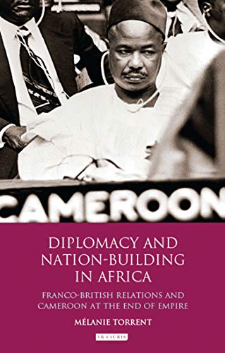 Buy Diplomacy and Nation-Building in Africa: Franco-British Relations and Cameroon at the End of Empire — BookShops.in