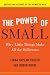 The Power of Small: Why Little Things Make All the Difference